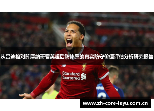 从吕迪格对阵摩纳哥看英超后防体系的真实防守价值评估分析研究报告